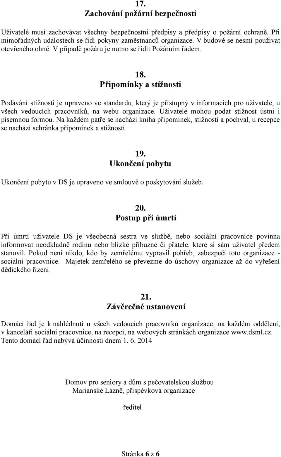 Připomínky a stížnosti Podávání stížností je upraveno ve standardu, který je přístupný v informacích pro uživatele, u všech vedoucích pracovníků, na webu organizace.