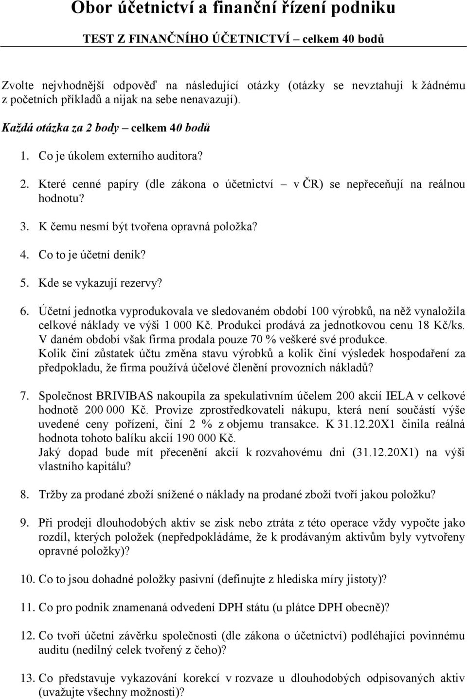 K čemu nesmí být tvořena opravná položka? 4. Co to je účetní deník? 5. Kde se vykazují rezervy? 6.