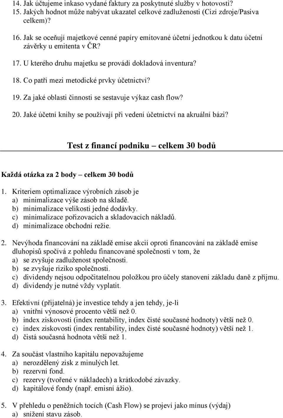 Co patří mezi metodické prvky účetnictví? 19. Za jaké oblasti činnosti se sestavuje výkaz cash flow? 20. Jaké účetní knihy se používají při vedení účetnictví na akruální bázi?