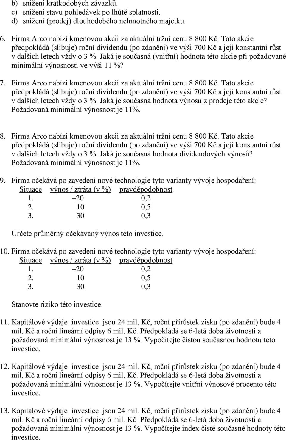 Jaká je současná (vnitřní) hodnota této akcie při požadované minimální výnosnosti ve výši 11 %? 7.  Jaká je současná hodnota výnosu z prodeje této akcie? Požadovaná minimální výnosnost je 11%. 8.