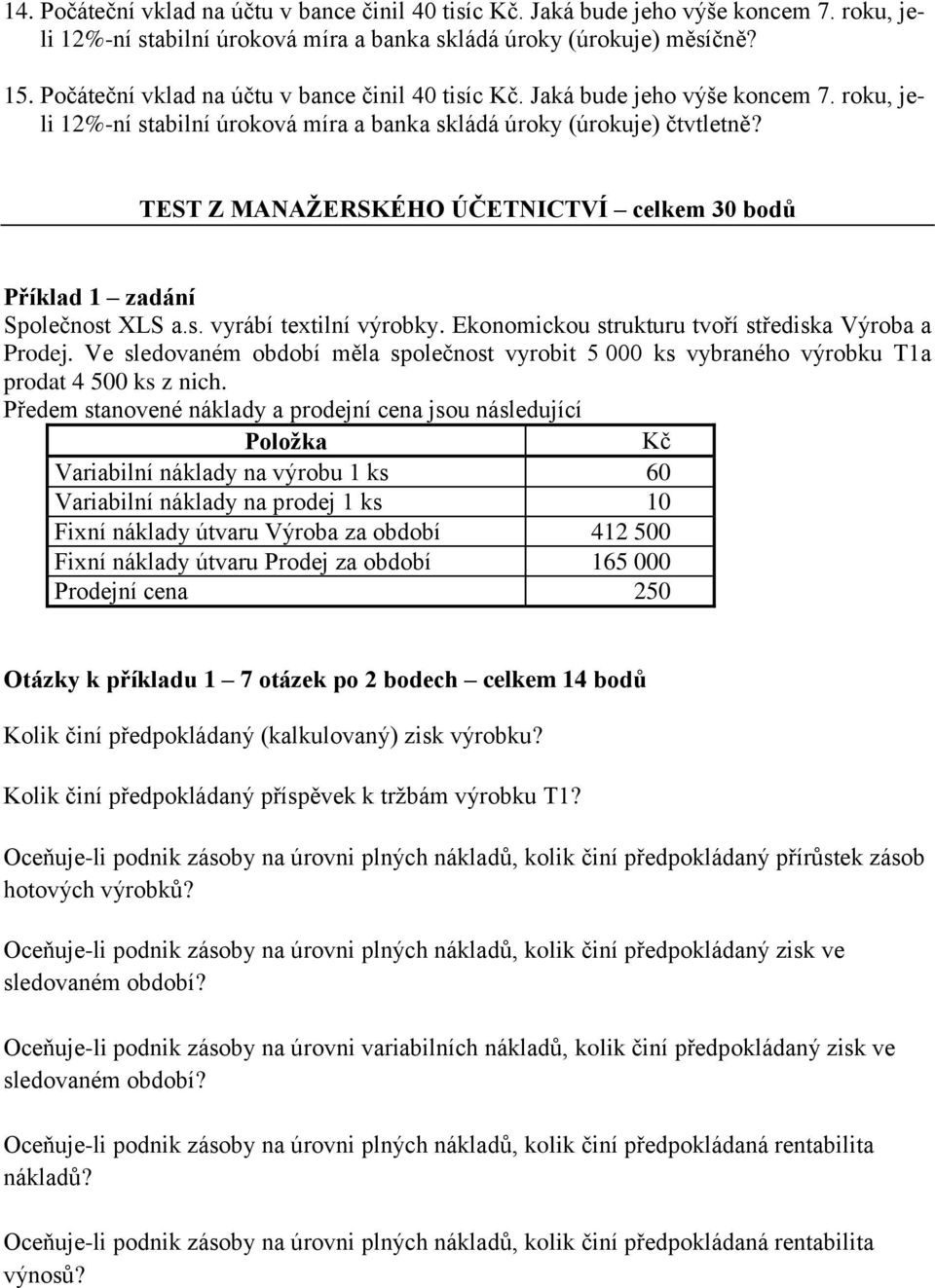 TEST Z MANAŽERSKÉHO ÚČETNICTVÍ celkem 30 bodů Příklad 1 zadání Společnost XLS a.s. vyrábí textilní výrobky. Ekonomickou strukturu tvoří střediska Výroba a Prodej.