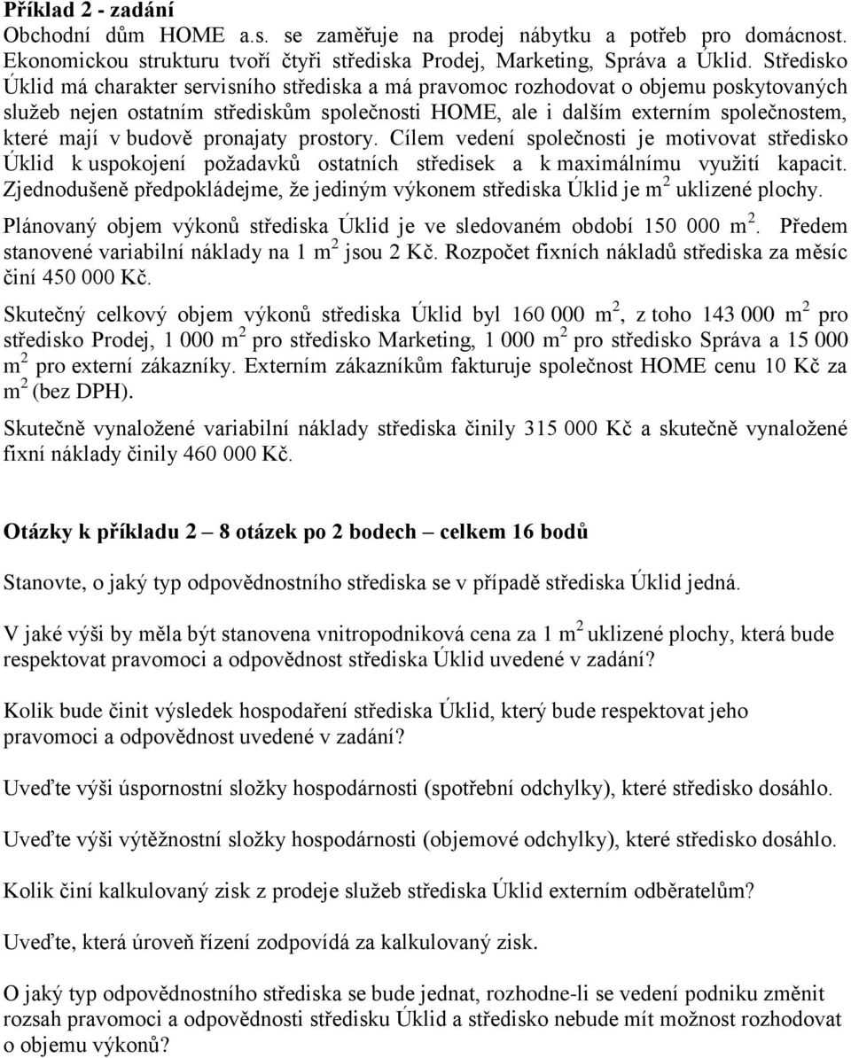 budově pronajaty prostory. Cílem vedení společnosti je motivovat středisko Úklid k uspokojení požadavků ostatních středisek a k maximálnímu využití kapacit.