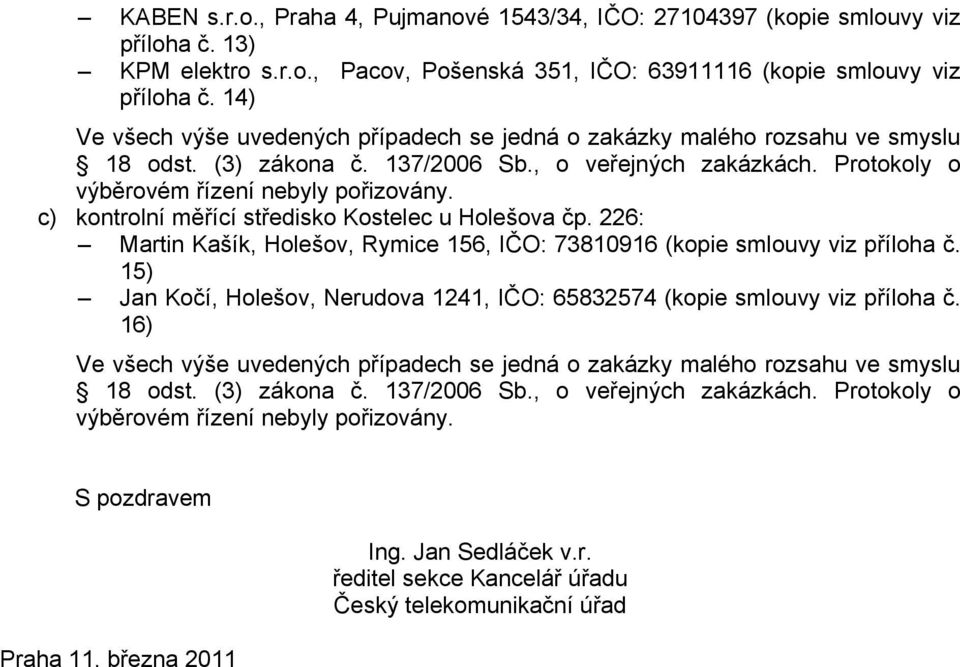 c) kontrolní měřící středisko Kostelec u Holešova čp. 226: Martin Kašík, Holešov, Rymice 156, IČO: 73810916 (kopie smlouvy viz příloha č.
