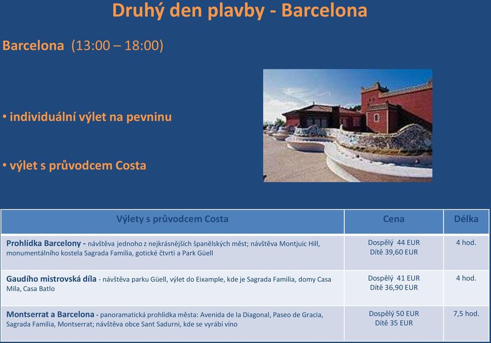Gaudího mistrovská díla - návštěva parku Güell, výlet do Eixample, kde je Sagrada Familia, domy Casa Mila, Casa Batlo Dospělý 41 EUR Dítě 36,90 EUR 4 hod.