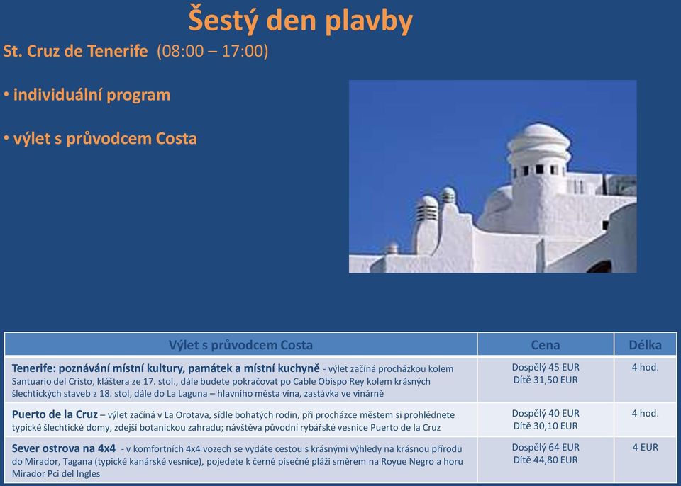 kolem Santuario del Cristo, kláštera ze 17. stol., dále budete pokračovat po Cable Obispo Rey kolem krásných šlechtických staveb z 18.