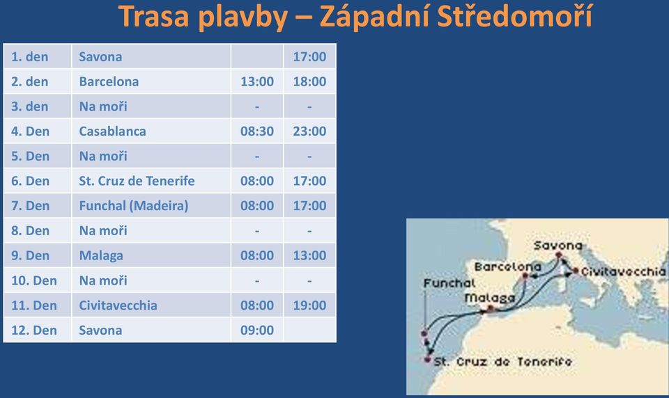 Cruz de Tenerife 08:00 17:00 7. Den Funchal (Madeira) 08:00 17:00 8. Den Na moři - - 9.