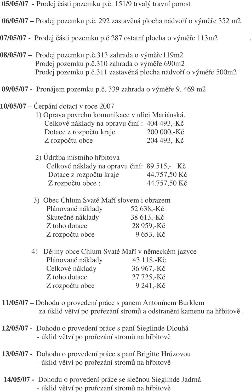 . 339 zahrada o výme 9. 469 m2 10/05/07 erpání dotací v roce 2007 1) Oprava povrchu komunikace v ulici Mariánská.