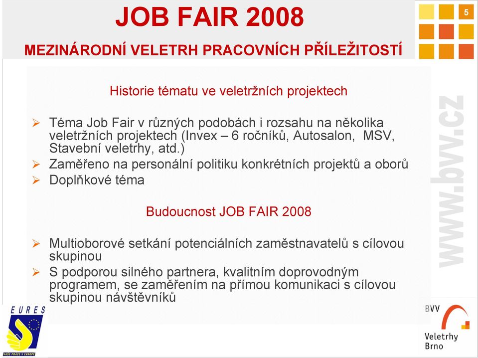 ) Zaměřeno na personální politiku konkrétních projektů a oborů Doplňkové téma Budoucnost JOB FAIR 2008 Multioborové