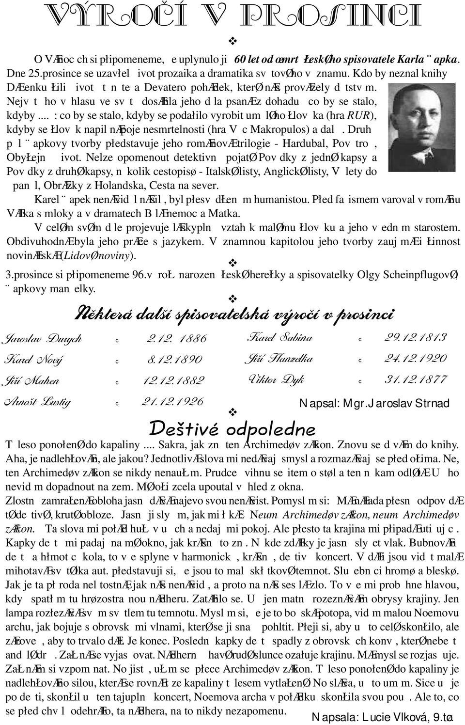 ..: co by se stalo, kdyby se podałilo vyrobit um løho Łlov ka (hra RUR), kdyby se Łlov k napil næpoje nesmrtelnosti (hra V c Makropulos) a dal.