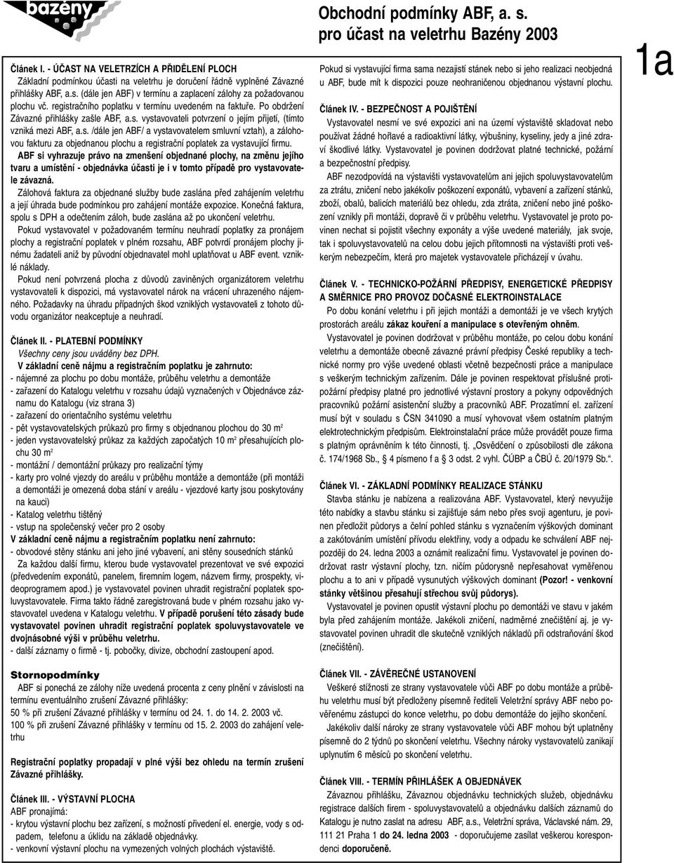 ABF si vyhrazuje právo na zmen ení objednané plochy, na zmûnu jejího tvaru a umístûní - objednávka úãasti je i v tomto pfiípadû pro vystavovatele závazná.