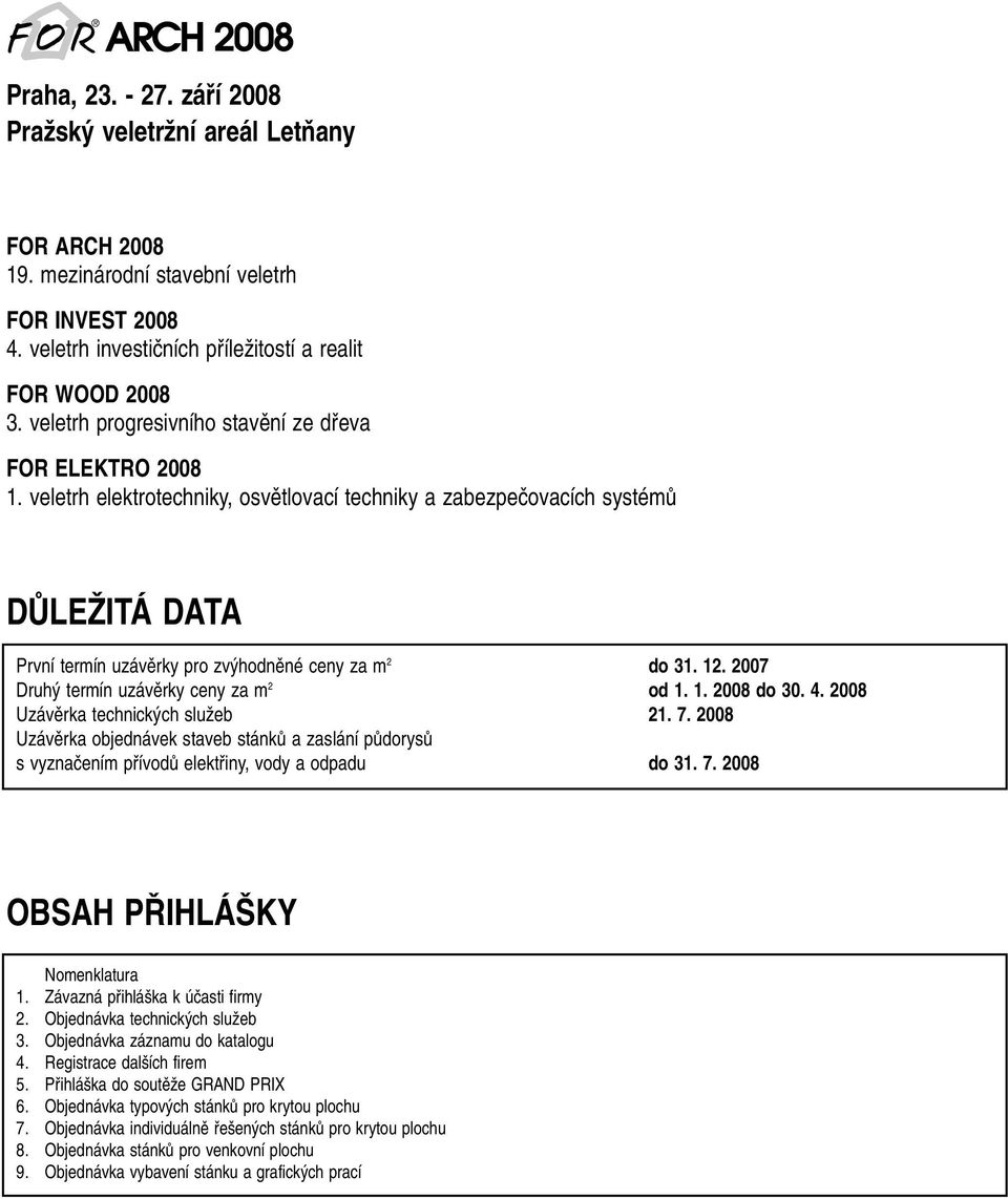 veletrh elektrotechniky, osvûtlovací techniky a zabezpeãovacích systémû DÒLEÎITÁ DATA První termín uzávûrky pro zv hodnûné ceny za m 2 do 31. 12. 2007 Druh termín uzávûrky ceny za m 2 od 1. 1. 2008 do 30.