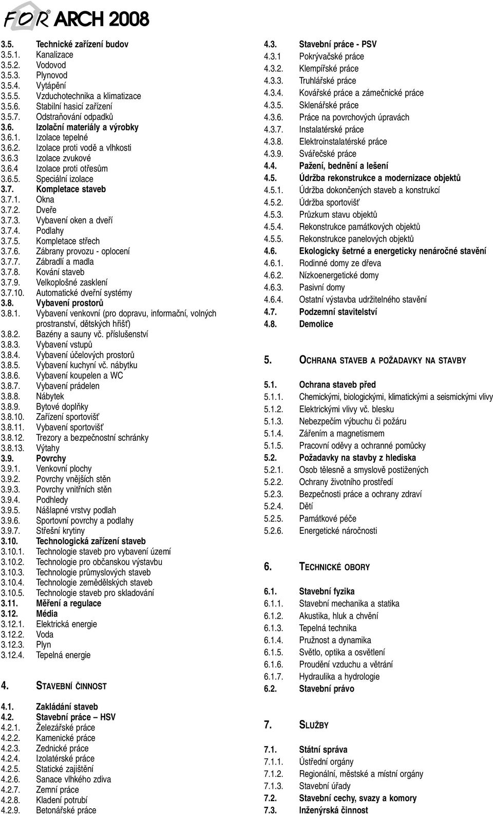 7.4. Podlahy 3.7.5. Kompletace stfiech 3.7.6. Zábrany provozu - oplocení 3.7.7. Zábradlí a madla 3.7.8. Kování staveb 3.7.9. Velkoplo né zasklení 3.7.10. Automatické dvefiní systémy 3.8. Vybavení prostorû 3.