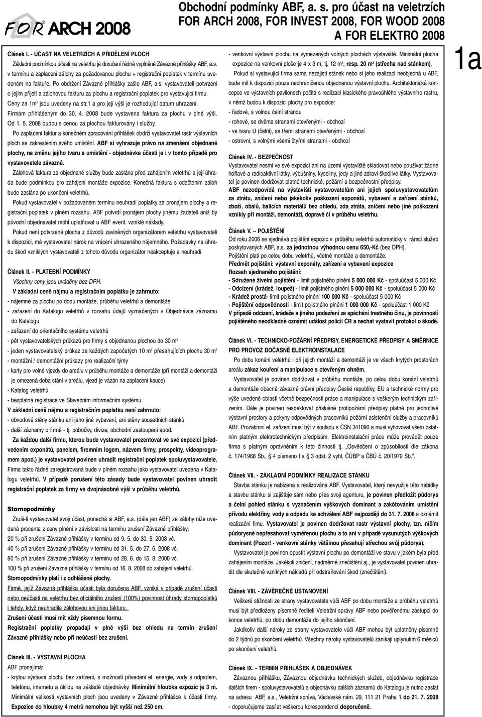 1 a pro její v i je rozhodující datum uhrazení. Firmám pfiihlá en m do 30. 4. 2008 bude vystavena faktura za plochu v plné v i. Od 1. 5. 2008 budou s cenou za plochou fakturovány i sluïby.