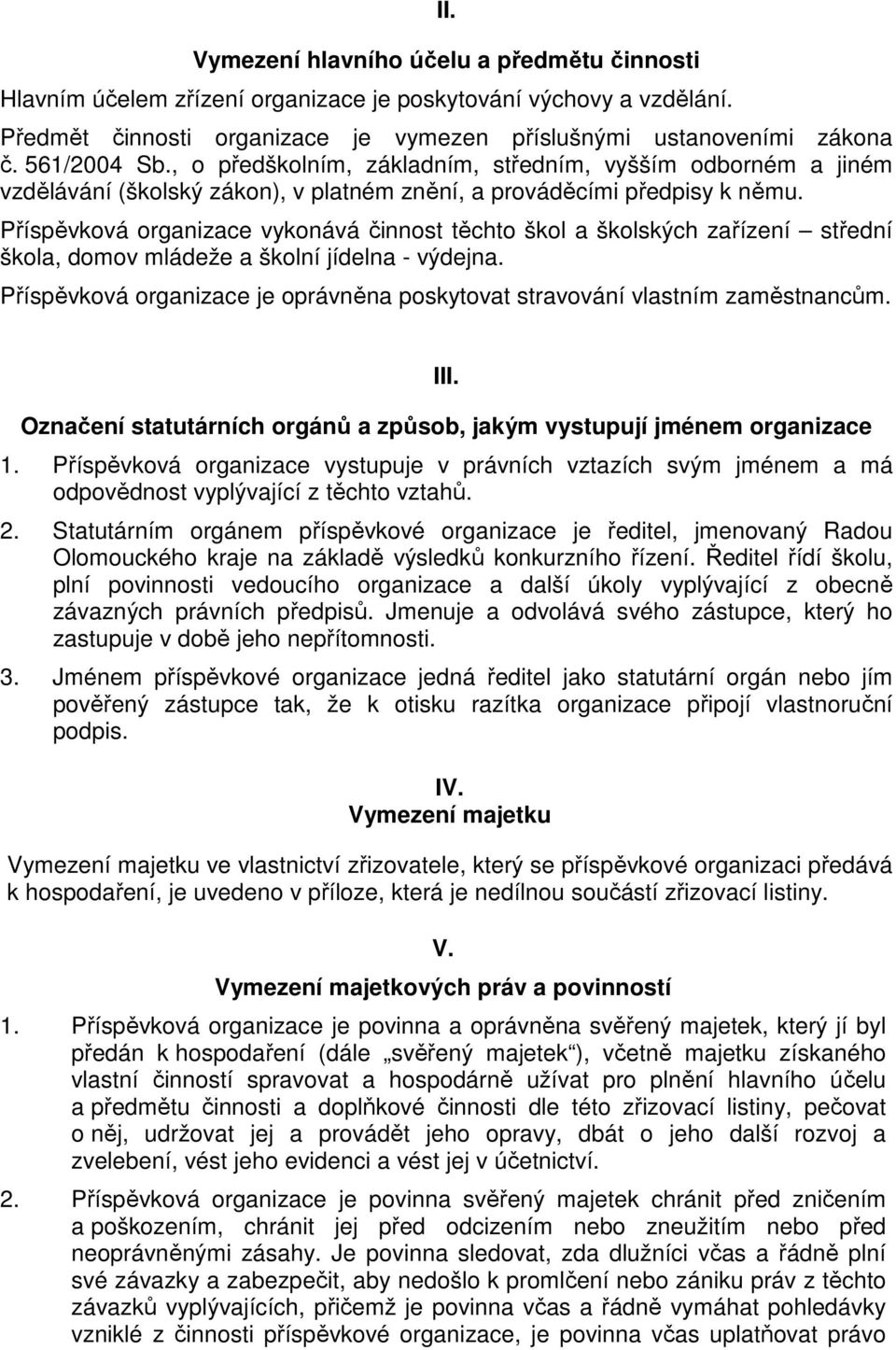 Příspěvková organizace vykonává činnost těchto škol a školských zařízení střední škola, domov mládeže a školní jídelna - výdejna.