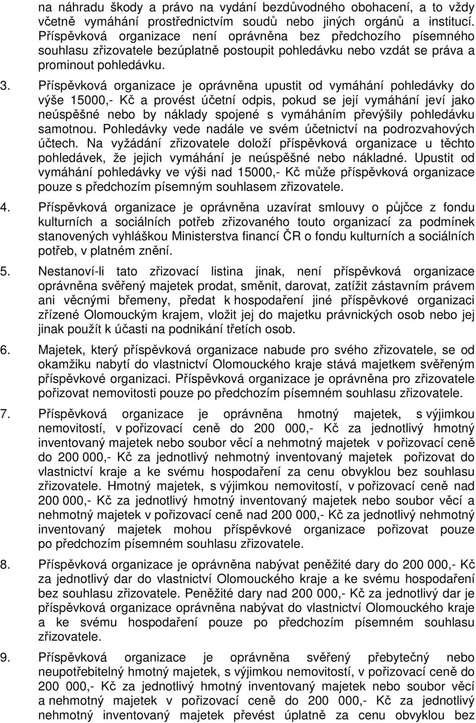 Příspěvková organizace je oprávněna upustit od vymáhání pohledávky do výše 15000,- Kč a provést účetní odpis, pokud se její vymáhání jeví jako neúspěšné nebo by náklady spojené s vymáháním převýšily