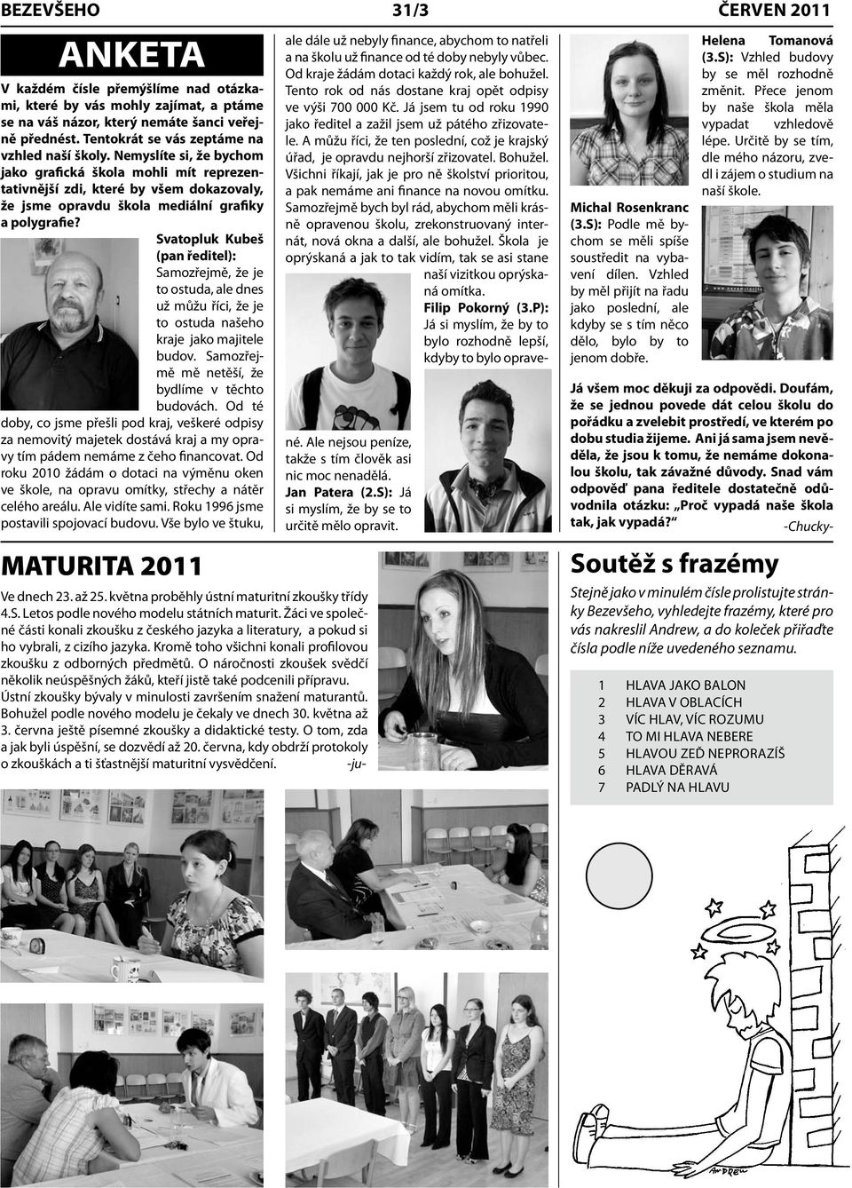 Nemyslíte si, že bychom jako grafická škola mohli mít reprezentativnější zdi, které by všem dokazovaly, že jsme opravdu škola mediální grafiky a polygrafie?