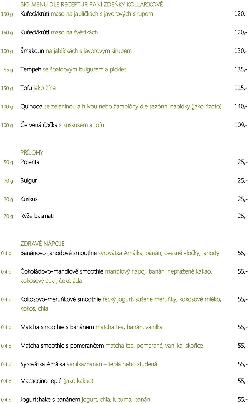 čočka s kuskusem a tofu 109,- PŘÍLOHY 50 g Polenta 25,- 70 g Bulgur 25,- 70 g Kuskus 25,- 70 g Rýže basmati 25,- ZDRAVÉ NÁPOJE 0,4 dl Banánovo-jahodové smoothie syrovátka Amálka, banán, ovesné