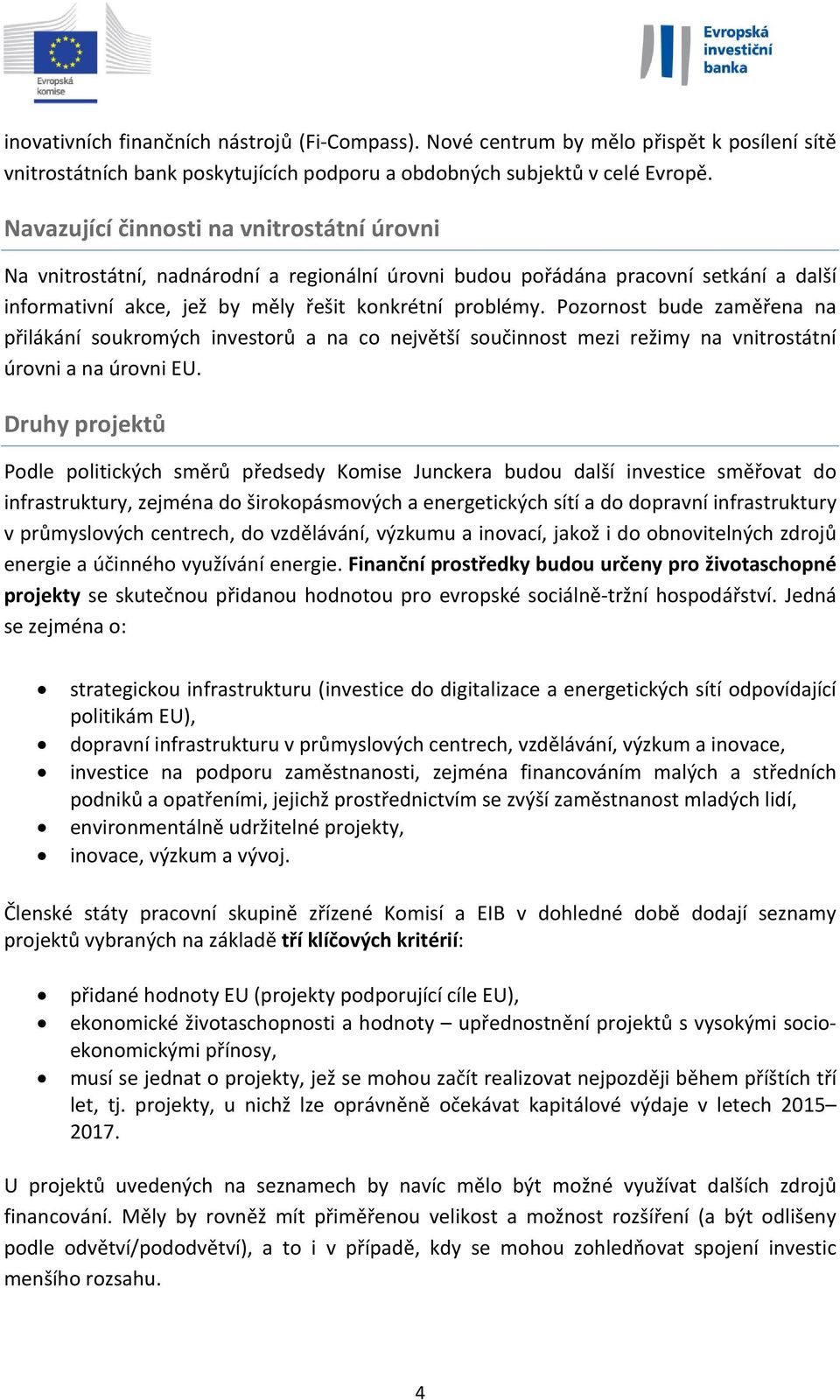 Pozornost bude zaměřena na přilákání soukromých investorů a na co největší součinnost mezi režimy na vnitrostátní úrovni a na úrovni EU.