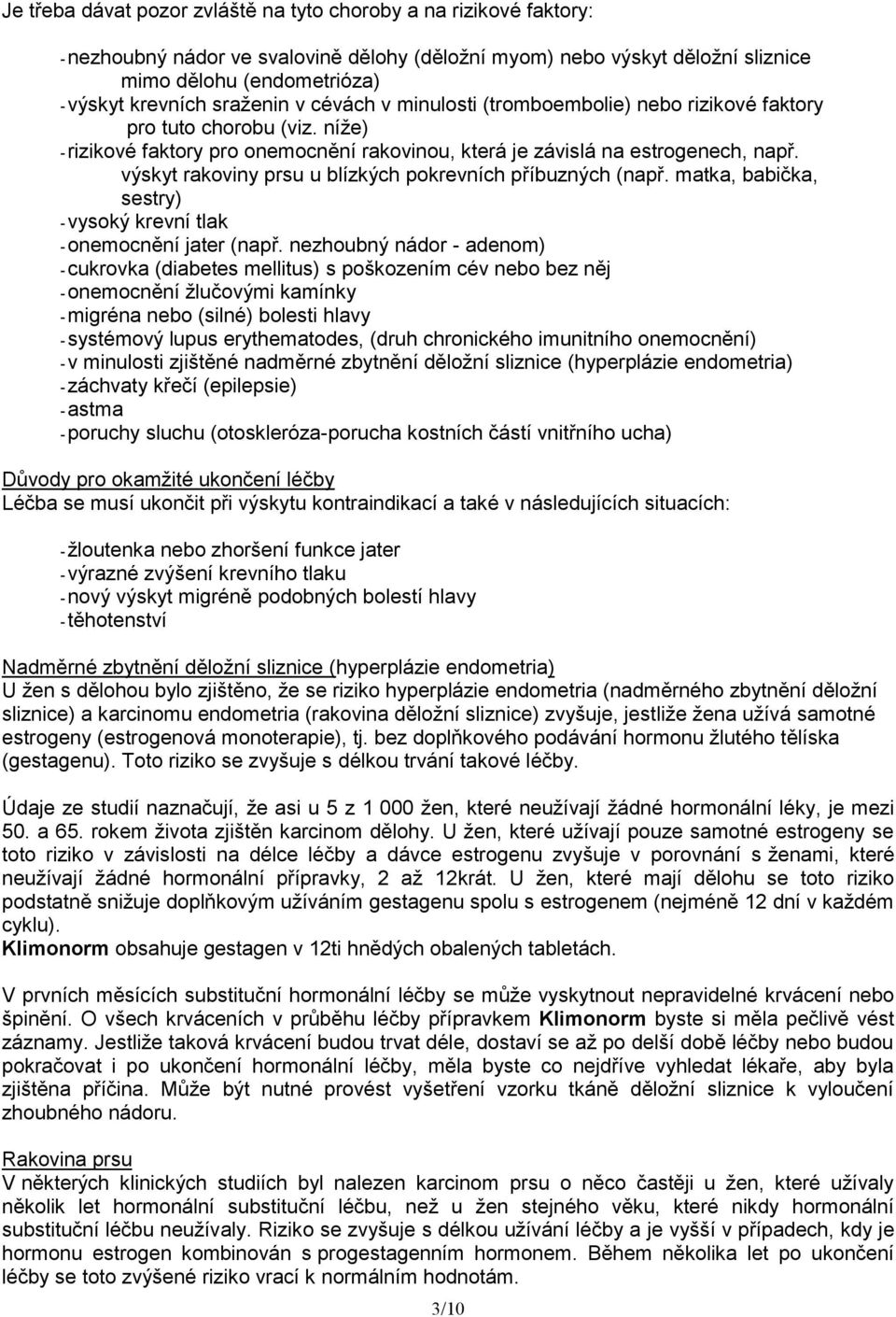 výskyt rakoviny prsu u blízkých pokrevních příbuzných (např. matka, babička, sestry) - vysoký krevní tlak - onemocnění jater (např.