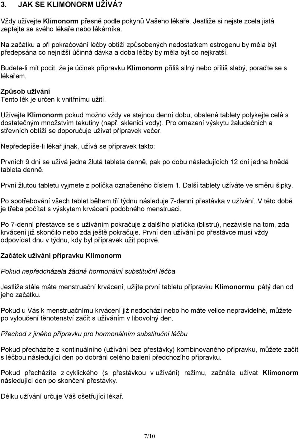 Budete-li mít pocit, že je účinek přípravku Klimonorm příliš silný nebo příliš slabý, poraďte se s lékařem. Způsob užívání Tento lék je určen k vnitřnímu užití.