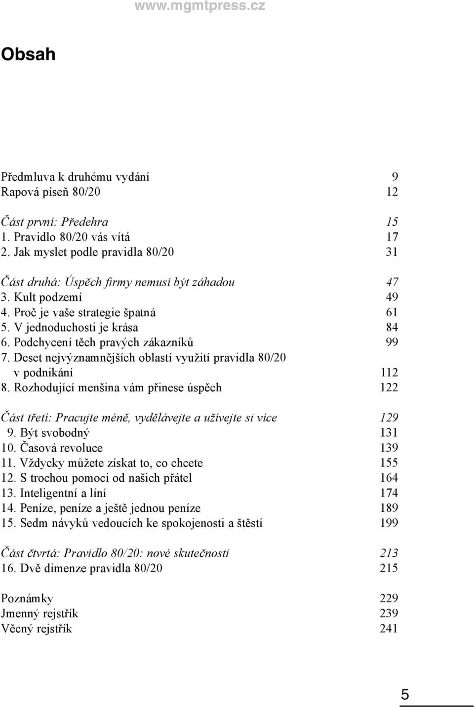 Rozhodující menšina vám přinese úspěch 122 Část třetí: Pracujte méně, vydělávejte a užívejte si více 129 19. Být svobodný 131 10. Časová revoluce 139 11. Vždycky můžete získat to, co chcete 155 12.