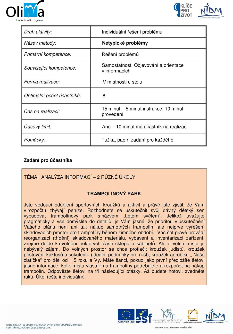 papír, zadání pro každého Zadání pro účastníka TÉMA: ANALÝZA INFORMACÍ 2 RŮZNÉ ÚKOLY TRAMPOLÍNOVÝ PARK Jste vedoucí oddělení sportovních kroužků a aktivit a právě jste zjistil, že Vám v rozpočtu
