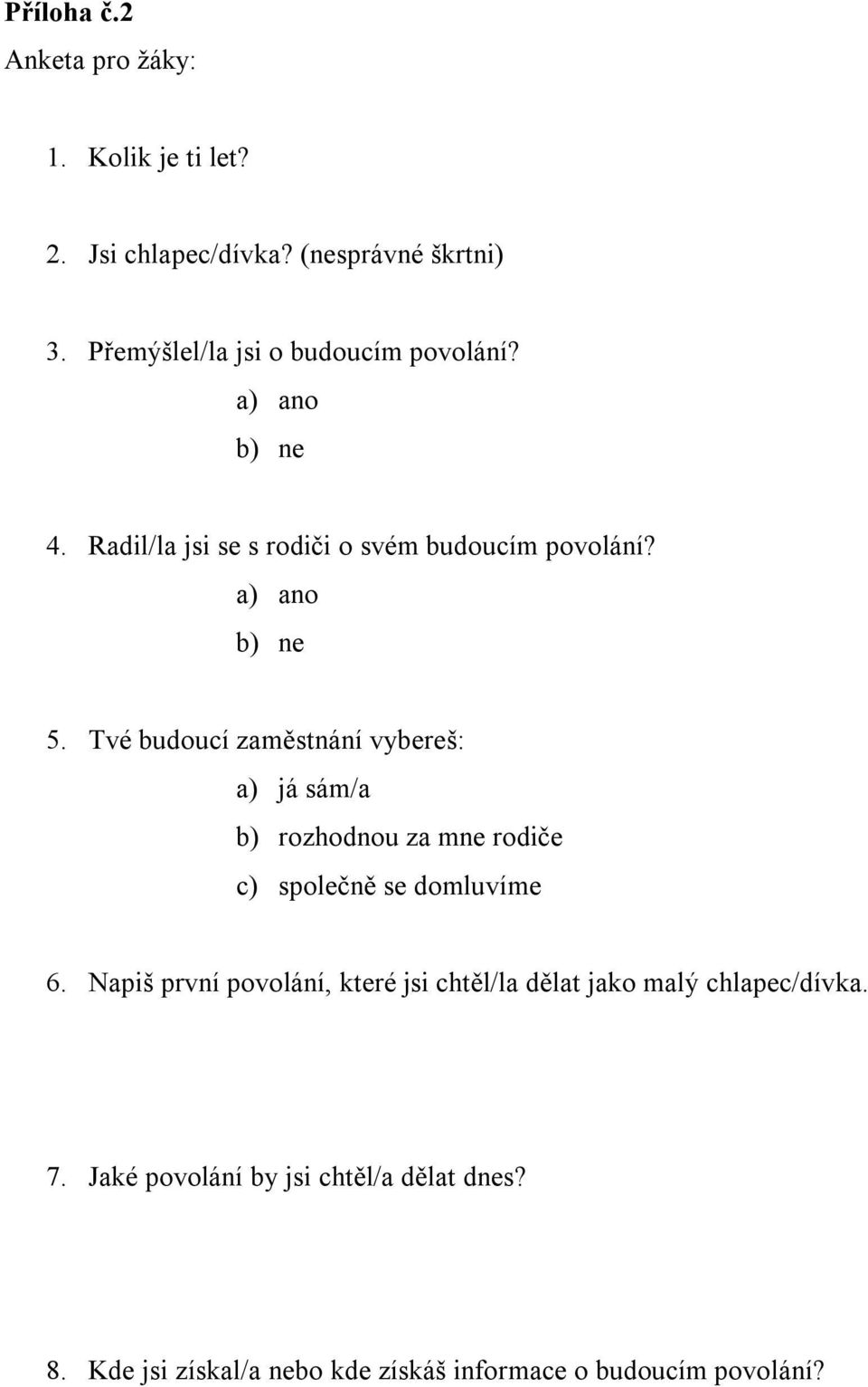 Tvé budoucí zaměstnání vybereš: a) já sám/a b) rozhodnou za mne rodiče c) společně se domluvíme 6.