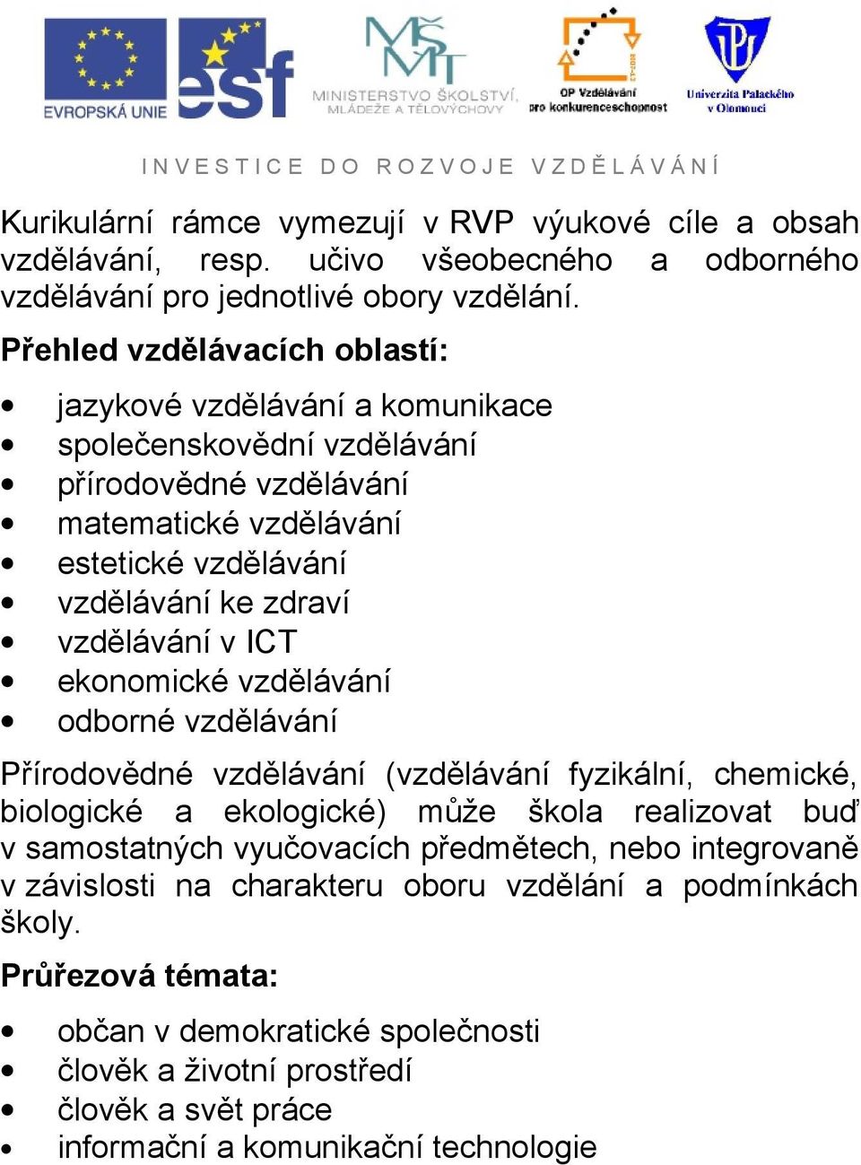 vzdělávání v ICT ekonomické vzdělávání odborné vzdělávání Přírodovědné vzdělávání (vzdělávání fyzikální, chemické, biologické a ekologické) může škola realizovat buď v samostatných