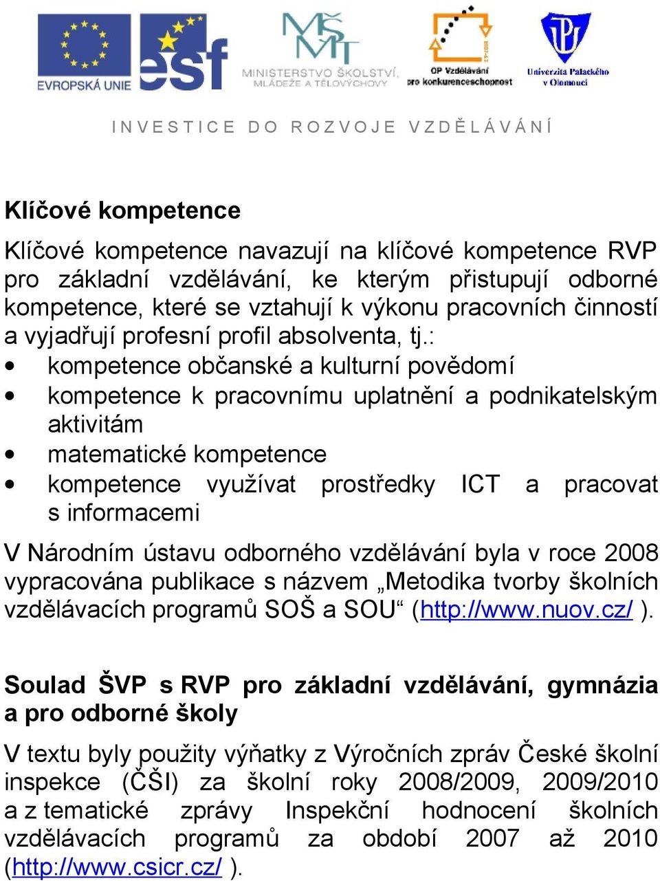 : kompetence občanské a kulturní povědomí kompetence k pracovnímu uplatnění a podnikatelským aktivitám matematické kompetence kompetence využívat prostředky ICT a pracovat s informacemi V Národním