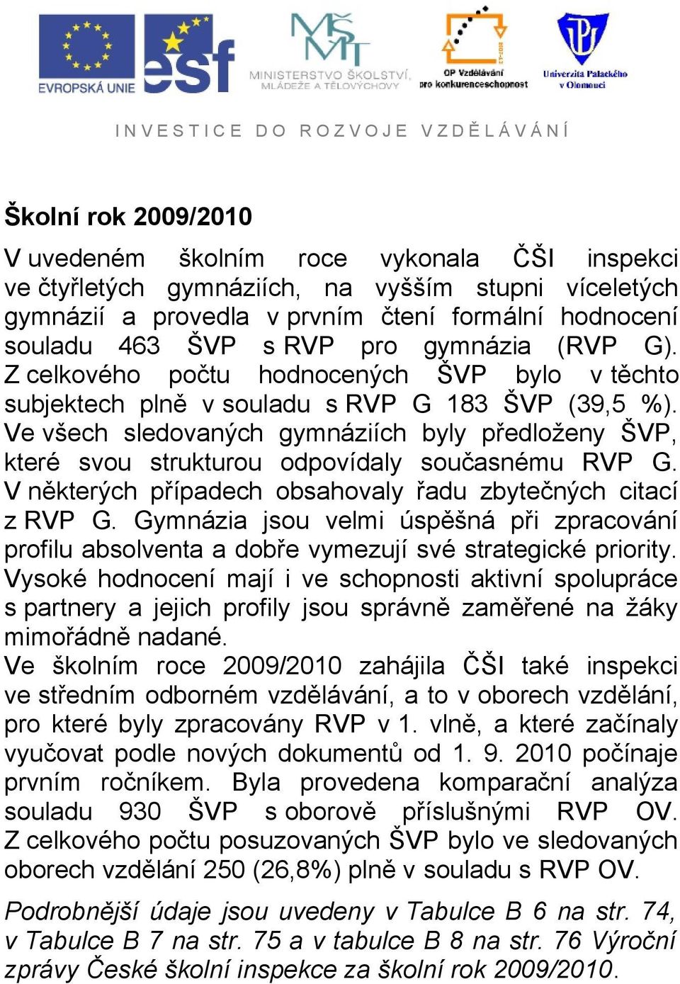 Ve všech sledovaných gymnáziích byly předloženy ŠVP, které svou strukturou odpovídaly současnému RVP G. V některých případech obsahovaly řadu zbytečných citací z RVP G.