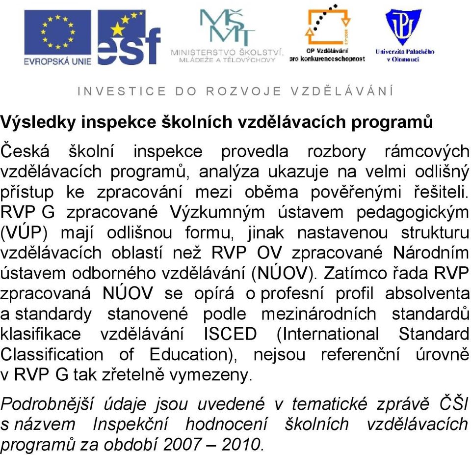 RVP G zpracované Výzkumným ústavem pedagogickým (VÚP) mají odlišnou formu, jinak nastavenou strukturu vzdělávacích oblastí než RVP OV zpracované Národním ústavem odborného vzdělávání (NÚOV).