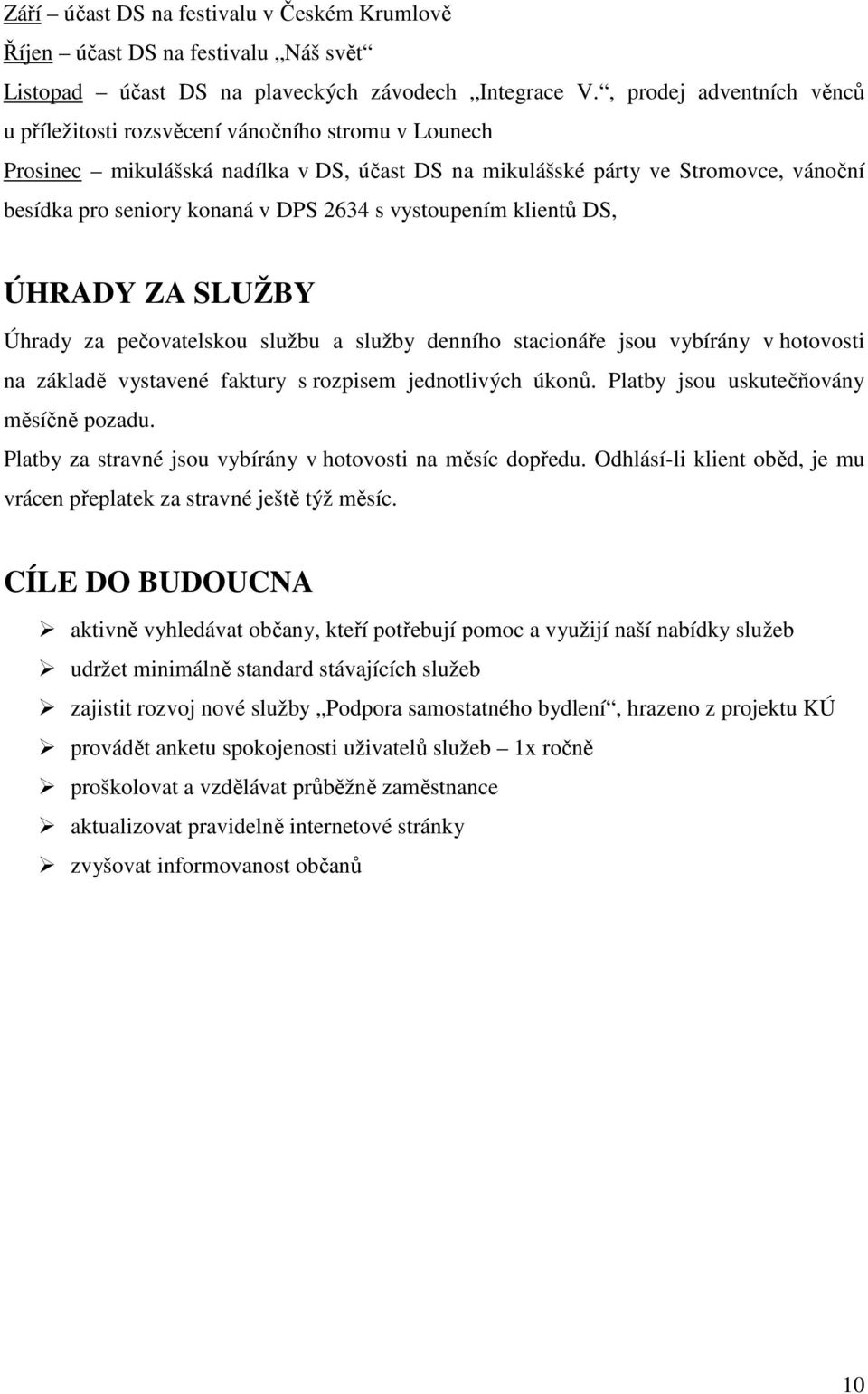 634 s vystoupením klientů DS, ÚHRADY ZA SLUŽBY Úhrady za pečovatelskou službu a služby denního stacionáře jsou vybírány v hotovosti na základě vystavené faktury s rozpisem jednotlivých úkonů.