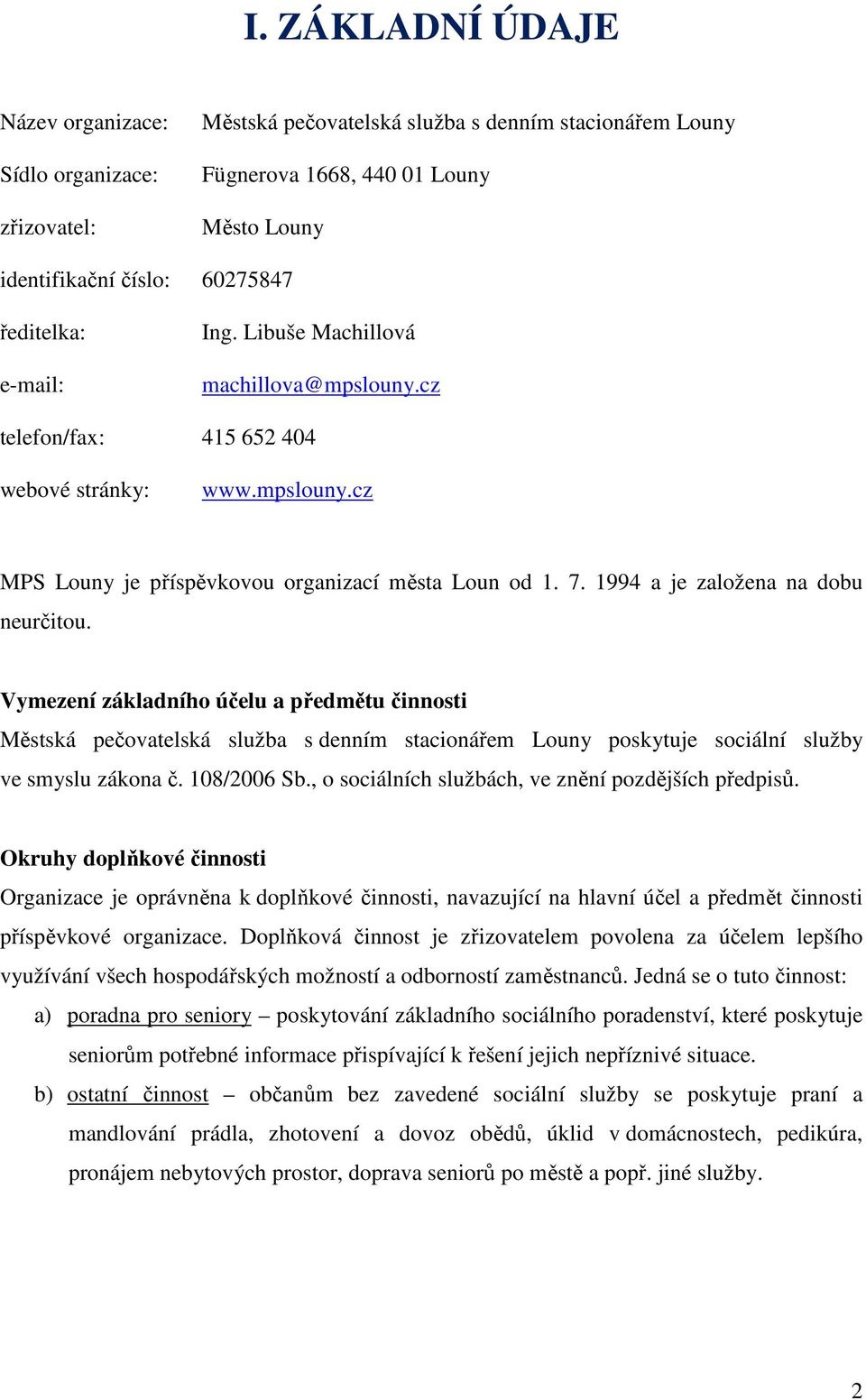 1994 a je založena na dobu neurčitou. Vymezení základního účelu a předmětu činnosti Městská pečovatelská služba s denním stacionářem Louny poskytuje sociální služby ve smyslu zákona č. 18/6 Sb.