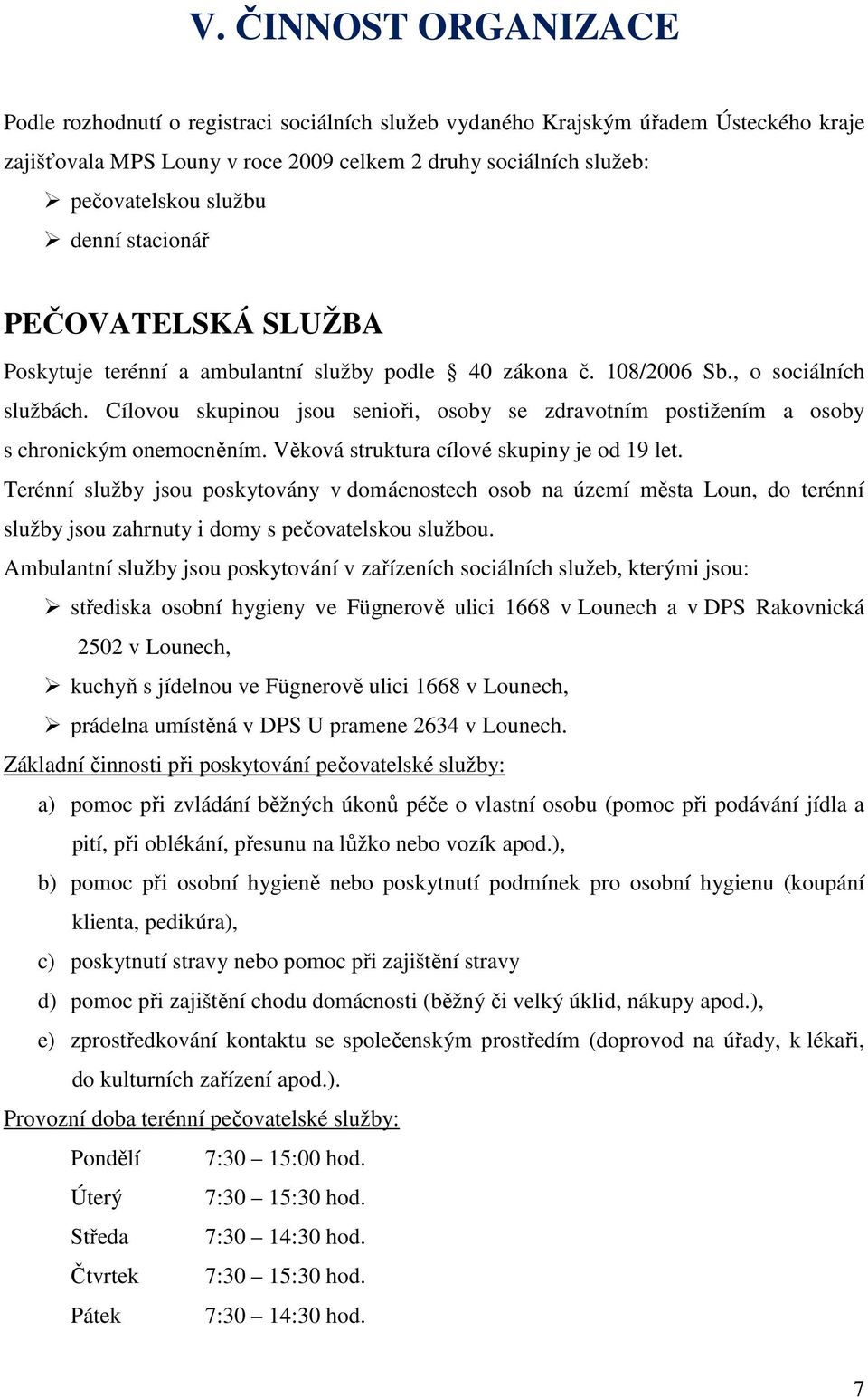 Cílovou skupinou jsou senioři, osoby se zdravotním postižením a osoby s chronickým onemocněním. Věková struktura cílové skupiny je od 19 let.