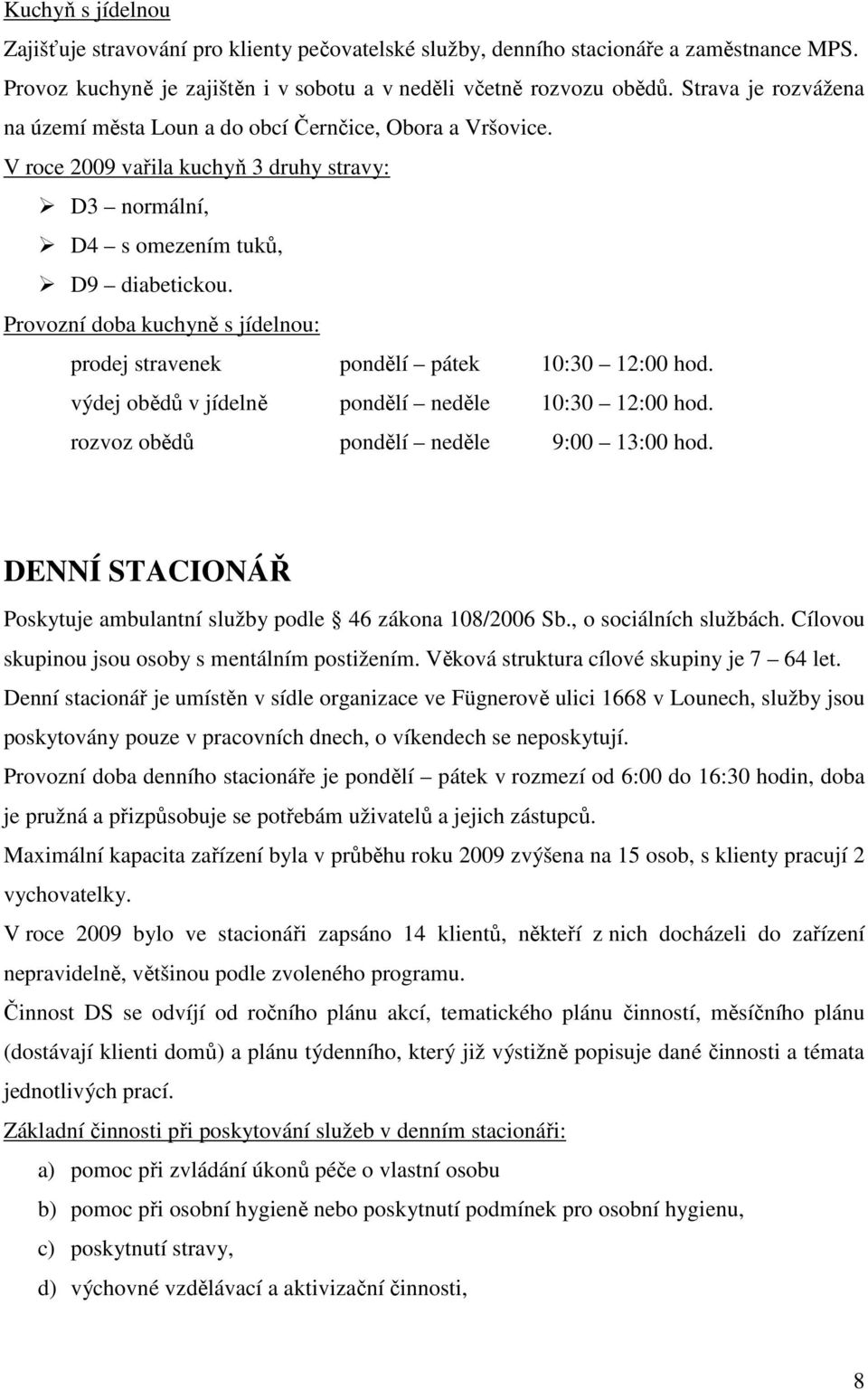 Provozní doba kuchyně s jídelnou: prodej stravenek pondělí pátek 1:3 1: hod. výdej obědů v jídelně pondělí neděle 1:3 1: hod. rozvoz obědů pondělí neděle 9: 13: hod.