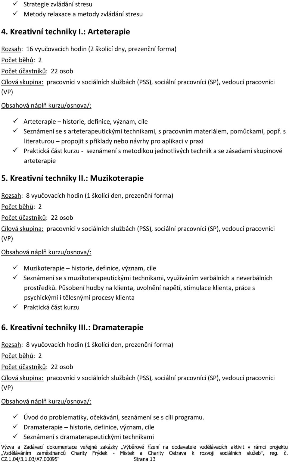 vedoucí pracovníci Arteterapie historie, definice, význam, cíle Seznámení se s arteterapeutickými technikami, s pracovním materiálem, pomůckami, popř.