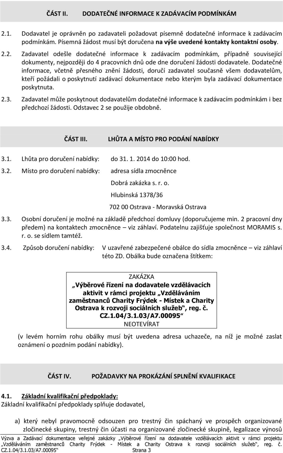 2. Zadavatel odešle dodatečné informace k zadávacím podmínkám, případně související dokumenty, nejpozději do 4 pracovních dnů ode dne doručení žádosti dodavatele.