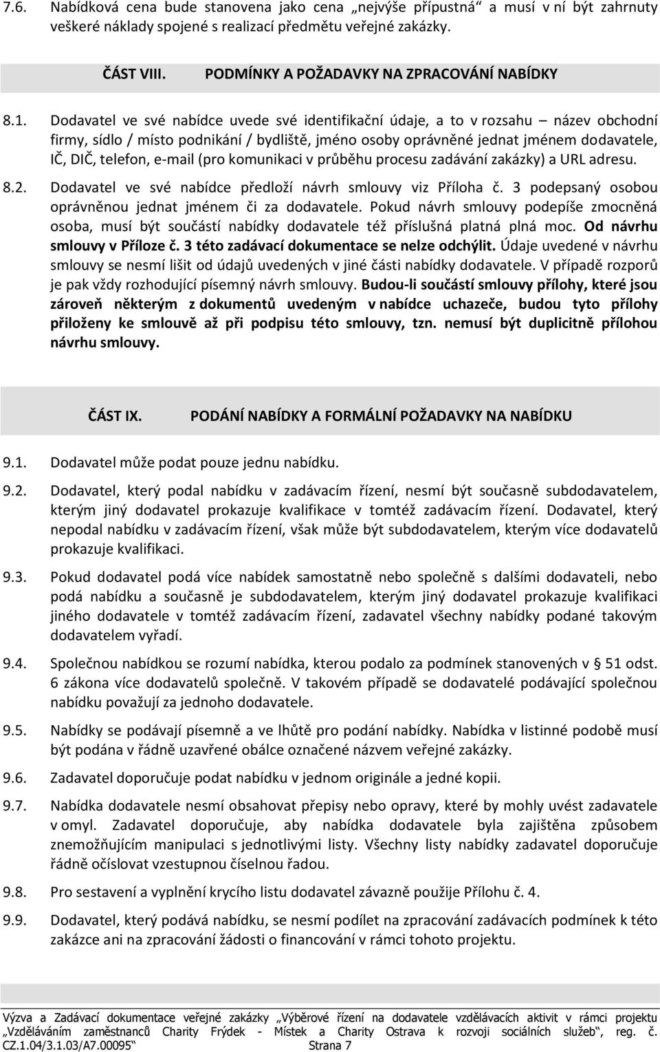 Dodavatel ve své nabídce uvede své identifikační údaje, a to v rozsahu název obchodní firmy, sídlo / místo podnikání / bydliště, jméno osoby oprávněné jednat jménem dodavatele, IČ, DIČ, telefon,