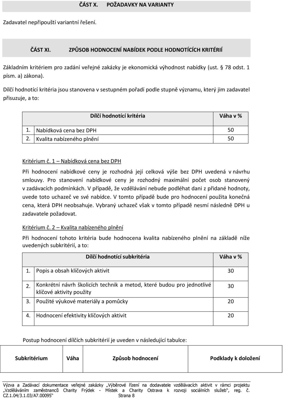 Dílčí hodnotící kritéria jsou stanovena v sestupném pořadí podle stupně významu, který jim zadavatel přisuzuje, a to: Dílčí hodnotící kritéria Váha v % 1. Nabídková cena bez DPH 50 2.