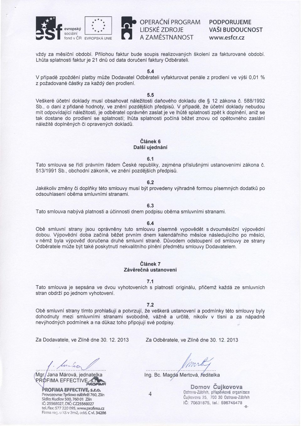 adymusí obsahovat n ežitostidaďovéhodok adudle s 12 zkona 588/1992 Sb, o dani z piidanéhodnoty,ve znění pozdějšíchpredpisťt' V piípadě,že Úetnídoklady nebudou je odběrate oprvněnzas atje ve hůtěsp