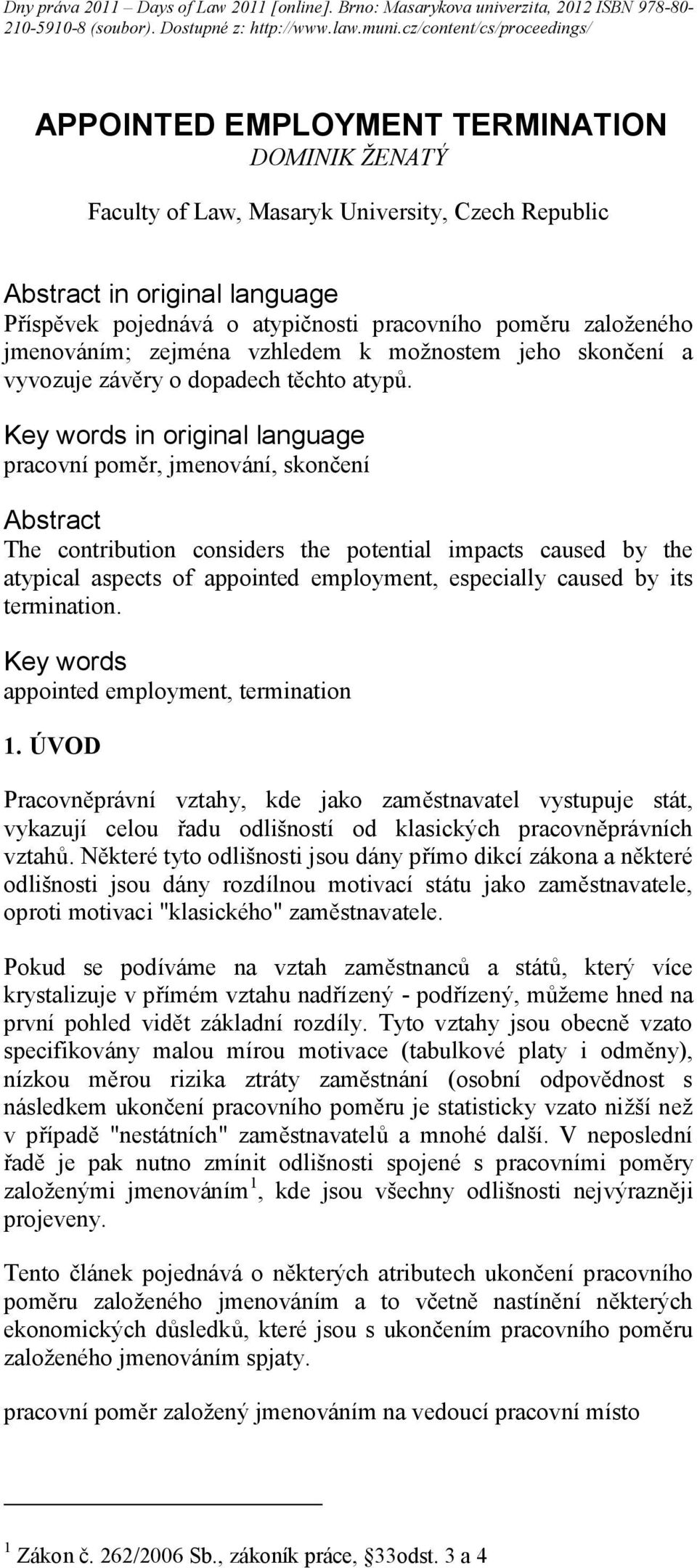 Key words in original language pracovní poměr, jmenování, skončení Abstract The contribution considers the potential impacts caused by the atypical aspects of appointed employment, especially caused