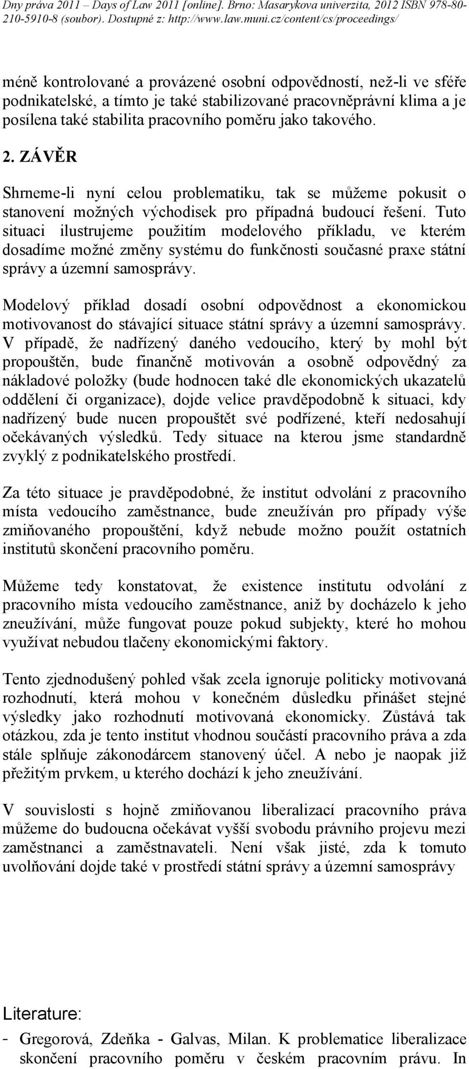 Tuto situaci ilustrujeme použitím modelového příkladu, ve kterém dosadíme možné změny systému do funkčnosti současné praxe státní správy a územní samosprávy.