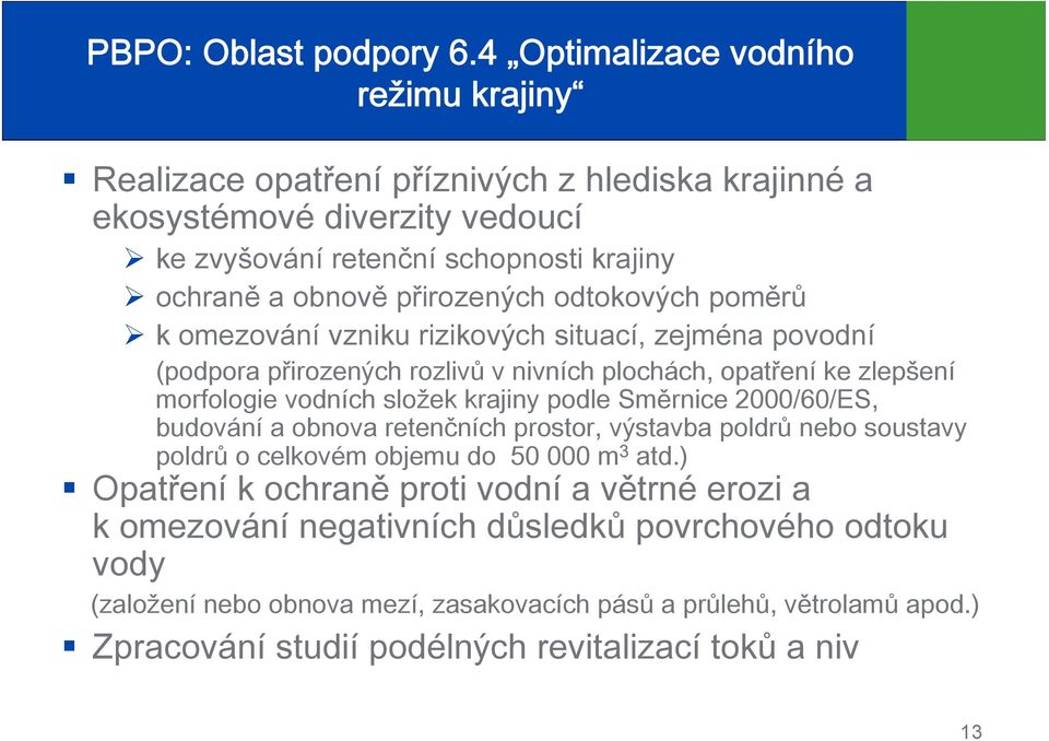 odtokových poměrů k omezování vzniku rizikových situací, zejména povodní (podpora přirozených rozlivů v nivních plochách, opatření ke zlepšení morfologie vodních složek krajiny podle