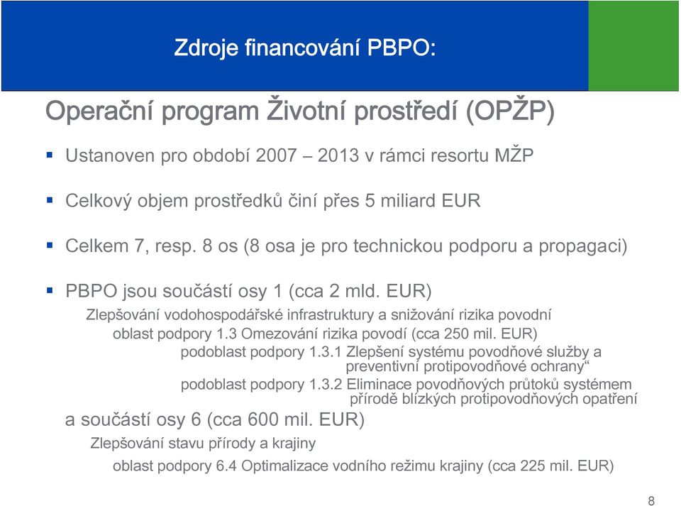 3 Omezování rizika povodí (cca 250 mil. EUR) podoblast podpory 1.3.1 Zlepšení systému povodňové služby a preventivní protipovodňové ochrany podoblast podpory 1.3.2 Eliminace povodňových průtoků systémem přírodě blízkých protipovodňových opatření a součástí osy 6 (cca 600 mil.