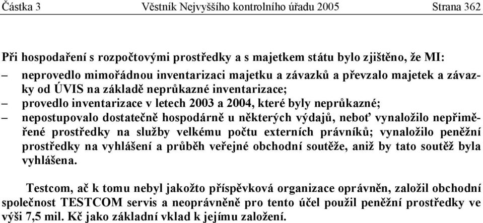 neboť vynaložilo nepřiměřené prostředky na služby velkému počtu externích právníků; vynaložilo peněžní prostředky na vyhlášení a průběh veřejné obchodní soutěže, aniž by tato soutěž byla vyhlášena.