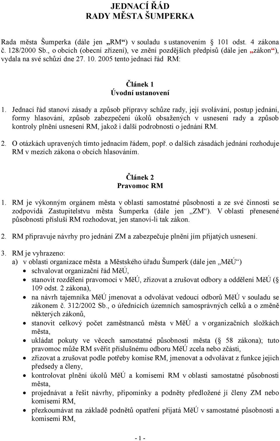 Jednací řád stanoví zásady a způsob přípravy schůze rady, její svolávání, postup jednání, formy hlasování, způsob zabezpečení úkolů obsažených v usnesení rady a způsob kontroly plnění usnesení RM,