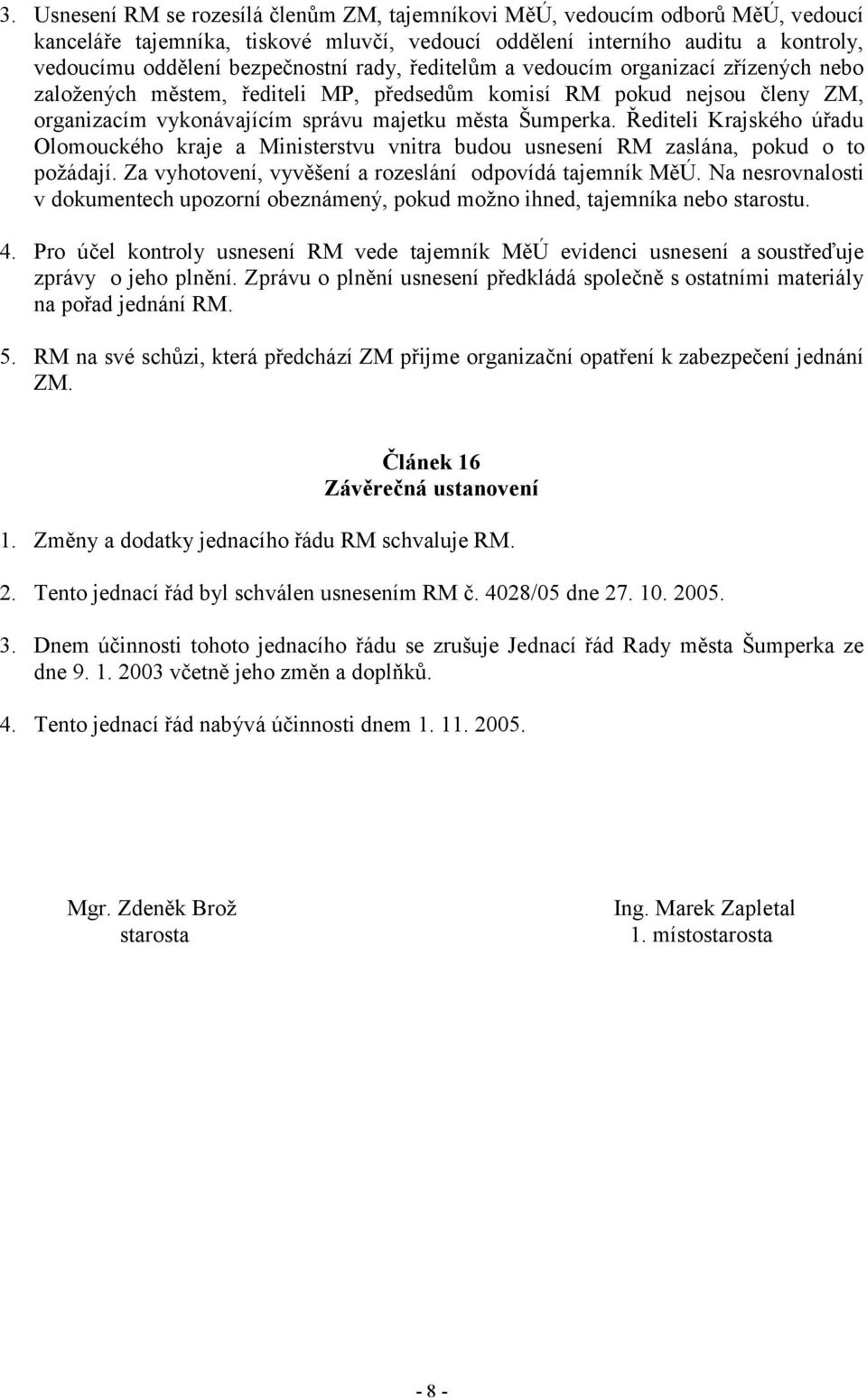 Řediteli Krajského úřadu Olomouckého kraje a Ministerstvu vnitra budou usnesení RM zaslána, pokud o to požádají. Za vyhotovení, vyvěšení a rozeslání odpovídá tajemník MěÚ.