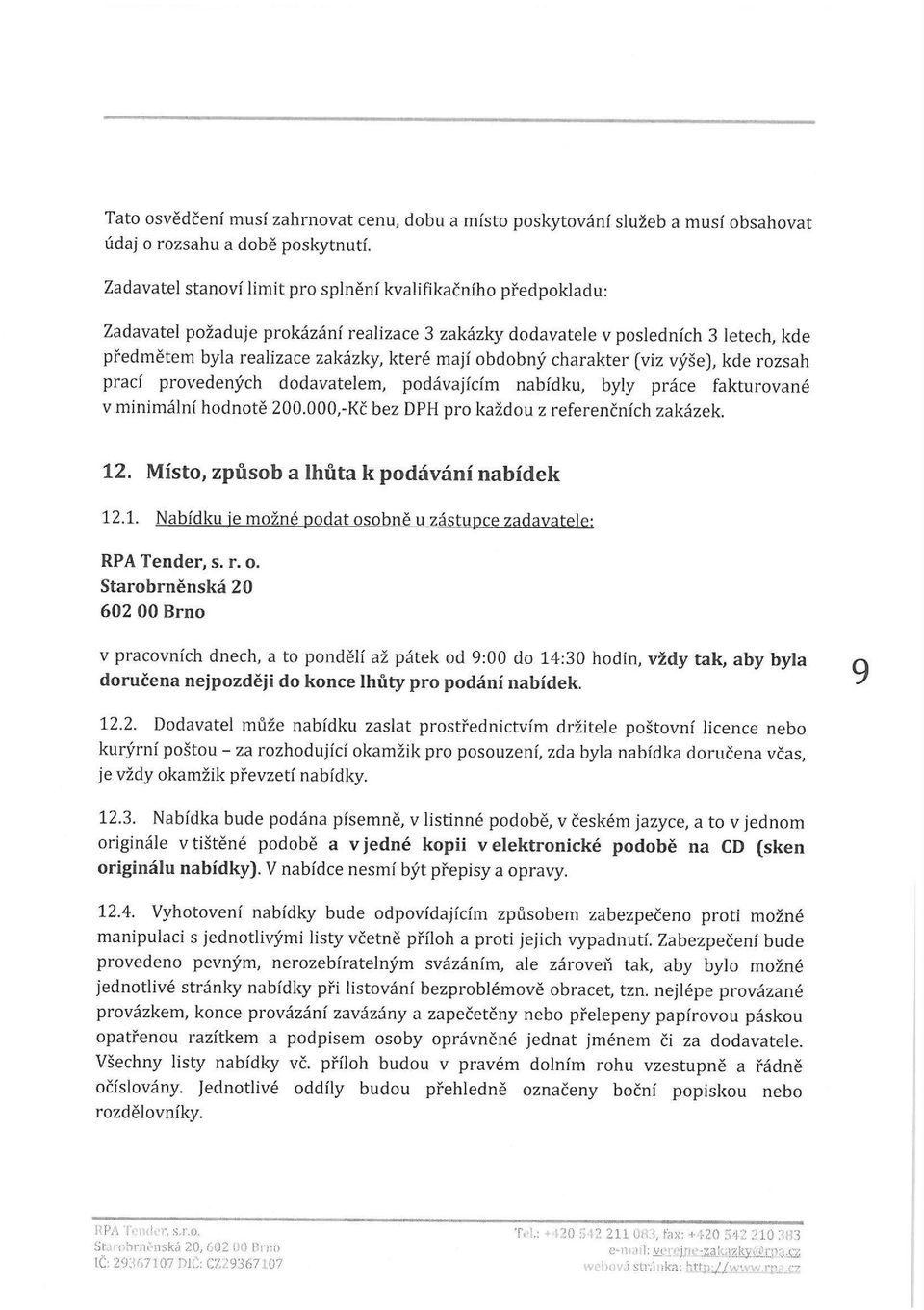 obdobný charakter (viz výše), kde rozsah prací provedených dodavatelem, podávajícím nabídku, byly práce fakturované v minimální hodnotě 200.000,-Kč bez DPH pro každou z referenčních zakázek. 12.