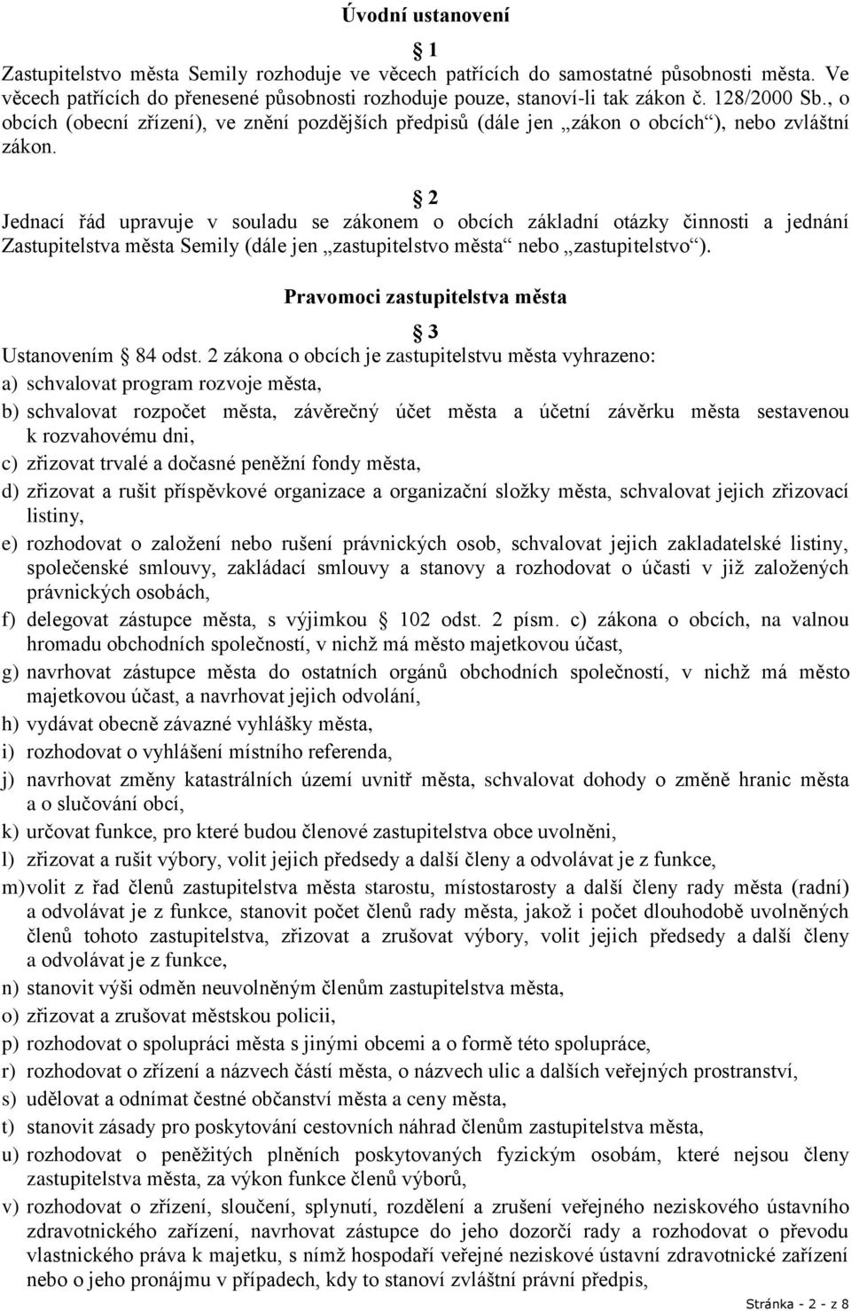 2 Jednací řád upravuje v souladu se zákonem o obcích základní otázky činnosti a jednání Zastupitelstva města Semily (dále jen zastupitelstvo města nebo zastupitelstvo ).