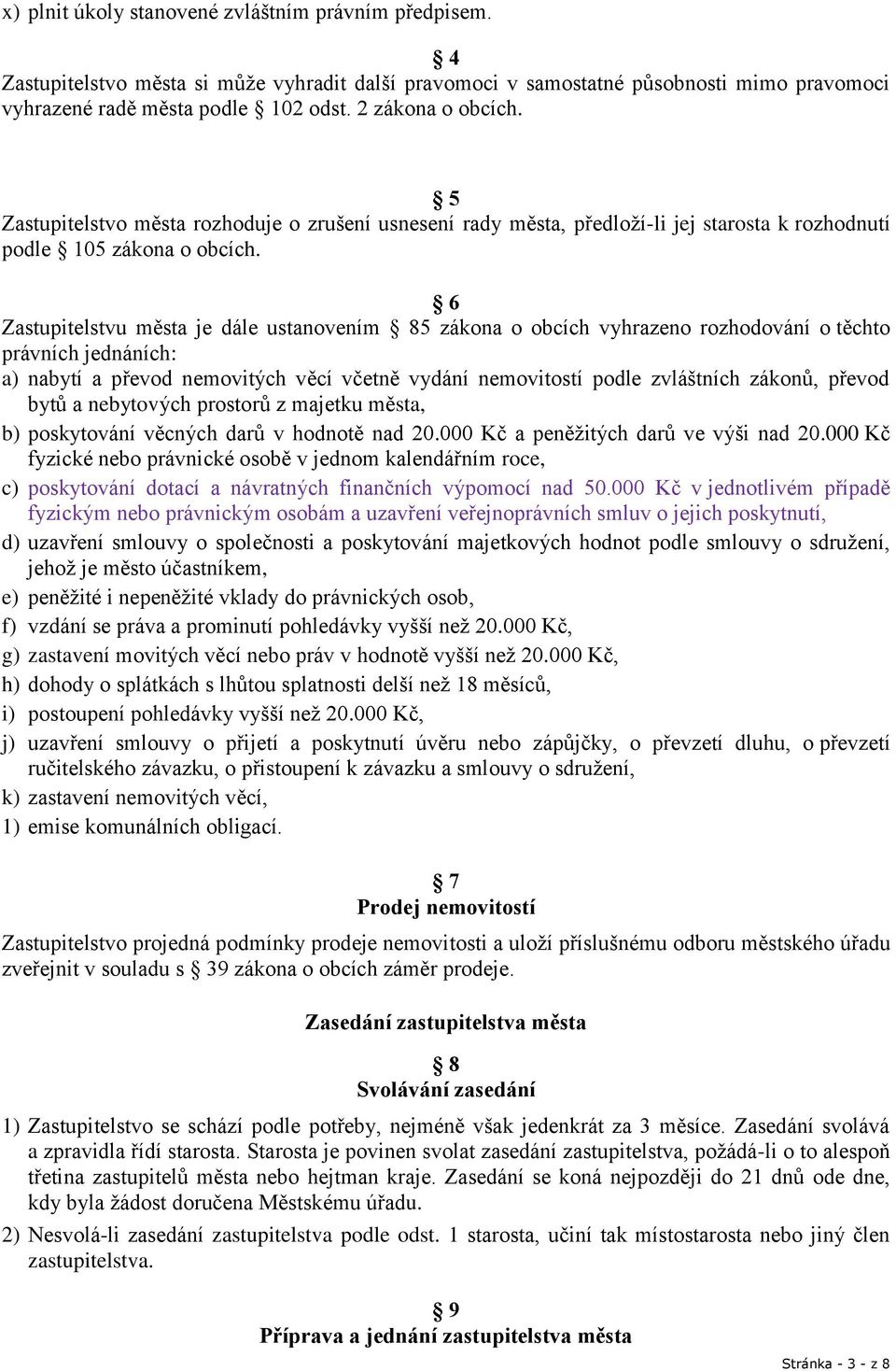 6 Zastupitelstvu města je dále ustanovením 85 zákona o obcích vyhrazeno rozhodování o těchto právních jednáních: a) nabytí a převod nemovitých věcí včetně vydání nemovitostí podle zvláštních zákonů,